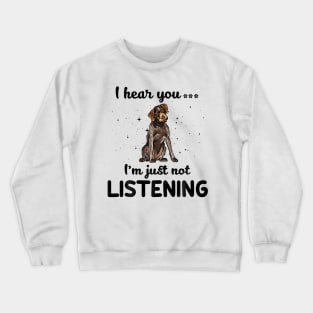 German Wirehaired Pointer I hear you ... I am just not listening Crewneck Sweatshirt